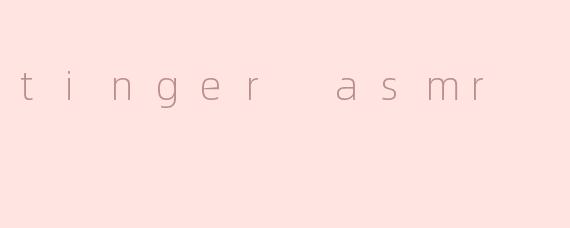 tinger asmr